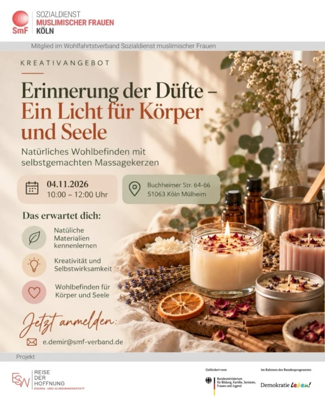 🕯️
Erinnerung der Düfte – Ein Licht für Körper und Seele 

Manchmal genügt ein vertrauter Duft, um uns für einen Moment an einen anderen Ort zu versetzen. Er weckt Erinnerungen, schenkt Geborgenheit und lässt uns innehalten. 

Im Rahmen des Projektes „Reise der Hoffnung: Erzähl- und Schreibwerkstatt“ laden wir herzlich zu einem besonderen Kreativangebot ein, bei dem sich Erinnerungen, Kreativität und Wohlbefinden miteinander verbinden.

Gemeinsam stellen wir aus natürlichen Materialien und ausgewählten Düften unsere eigenen Massage- und Duftkerzen her. 
Dabei geht es um weit mehr als das Kerzengießen: Wir entdecken die Kraft unserer Sinne, tauschen Erinnerungen aus und schaffen Raum für Achtsamkeit, Begegnung und Selbstfürsorge.

Gerade in der dunkler werdenden Jahreszeit möchten wir ein kleines Licht entzünden – als Symbol für Wärme, Hoffnung und innere Stärke.

Denn manchmal ist das schönste Geschenk die Zeit, die wir uns selbst schenken. 

📅 Mittwoch, 04.11.2026

🕙 10:00–12:00 Uhr

📍 Buchheimer Str. 64–66, 51063 Köln-Mülheim

💌 Anmeldung: e.demir@smf-verband.de

❗️Nur 10 Plätze verfügbar

🌷 Die Teilnahme ist kostenfrei. 

Wir freuen uns auf einen kreativen Vormittag voller Düfte, Erinnerungen und schöner Begegnungen!

#Kreativangebot #KerzenWorkshop #Selbstfürsorge #FrauenStärken  #Achtsamkeit